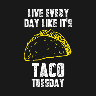 Live Everyday Like It's Taco Tuesday T-Shirt