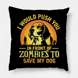 I Would Push You In Front Of Zombies To Save My dog Pillow