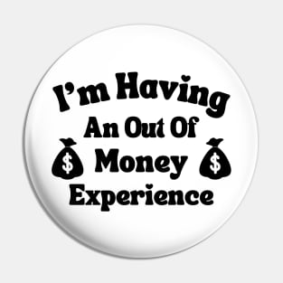 I'm Having An Out Of Money Experience Funny Pin