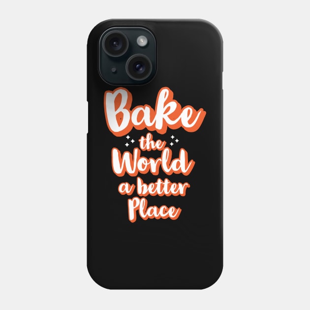 Bake the world a better place Phone Case by CookingLove