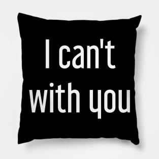 I Can't With You Pillow