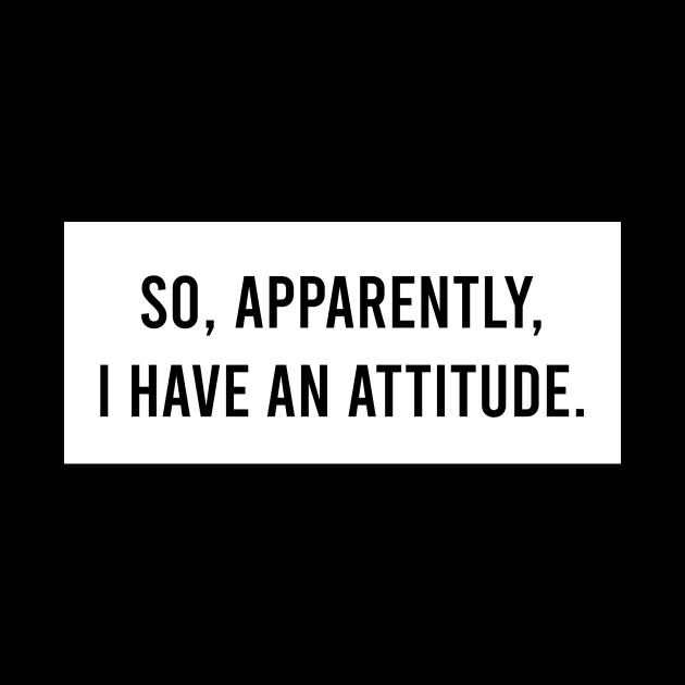 So, apparently, I have an attitude by Ella Shop