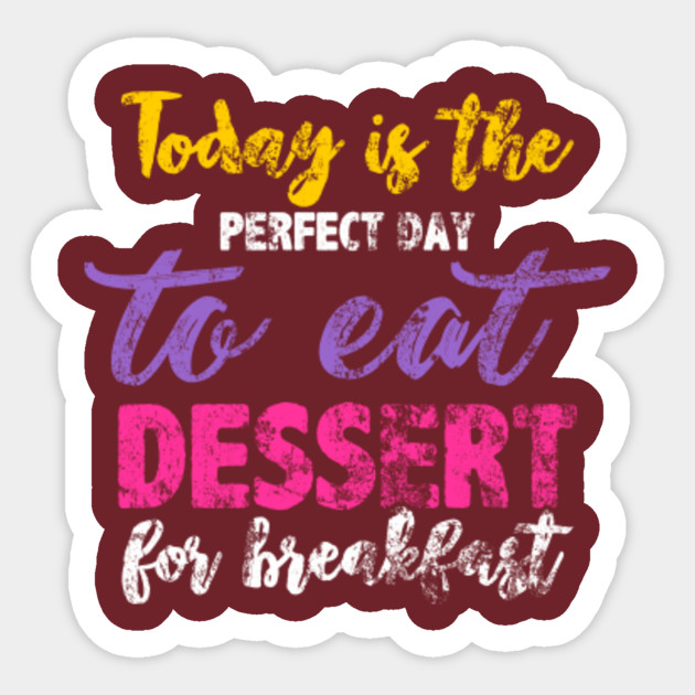 Wallpaper Today Is The Perfect Day To Eat Dessert Dessert Sticker For Android Free