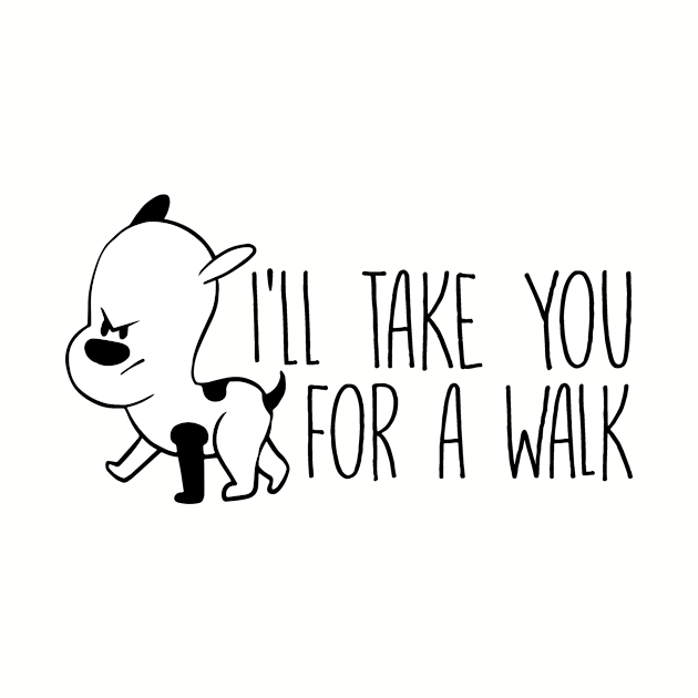 I'll Take You For A Walk Funny Dog Grumpy Pup product by nikkidawn74