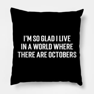 I’m so glad I live in a world where there are Octobers Pillow