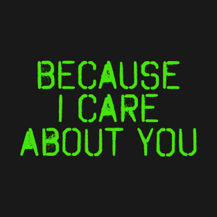 Because I Care About You(Green) T-Shirt