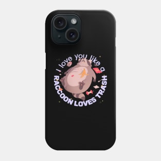 I love you like a raccoon loves trash Phone Case