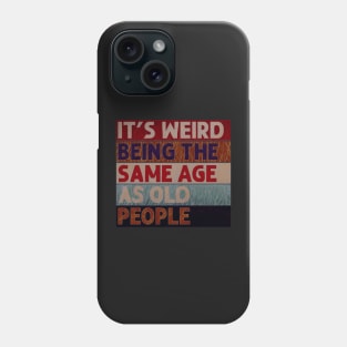 It's Weird Being The Same Age As Old People Retro Sarcastic Phone Case