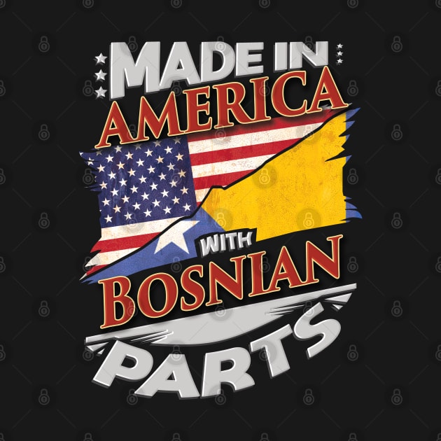 Made In America With Bosnian Parts - Gift for Bosnian Herzegovinian From Bosnia And Herzegovina by Country Flags