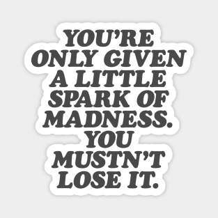 You're Only Given a Little Spark of Madness You Mustn't Lose It in Black and White Magnet