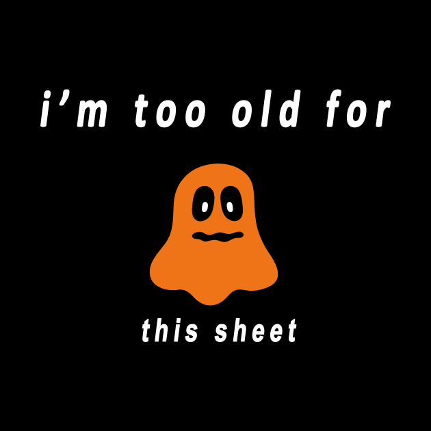 funny halloween gift :I’m too old for this sheet by flooky