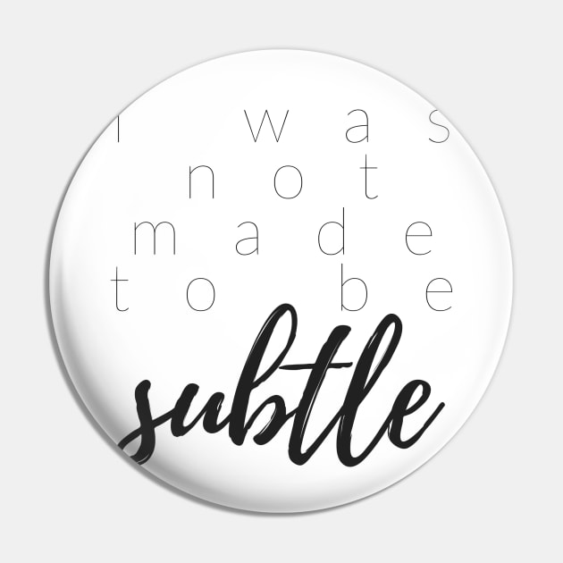 I WAS NOT MADE TO BE SUBTLE Pin by TheMidnightBruja