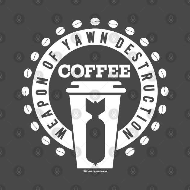 COFFEE - WEAPON OF YAWN DESTRUCTION by officegeekshop