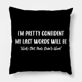 Funny I'm Pretty Confident My Last Words Will Be Quote Pillow