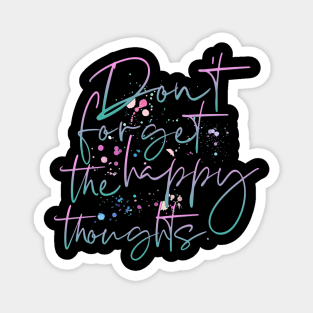 Don´t Forget The Happy Thoughts Magnet