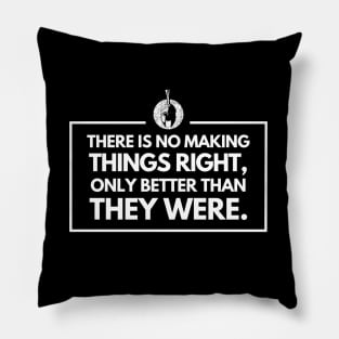 There is no making things right, only better than they were Pillow