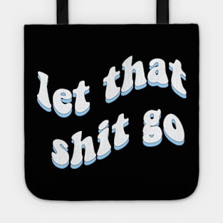 Let that shit go Tote