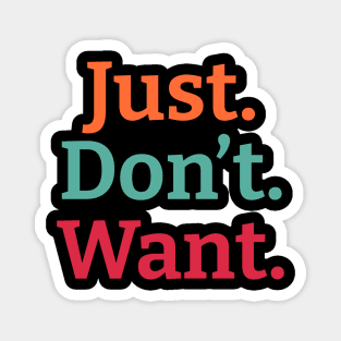 Just. Don't. Want. Magnet