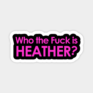 Who the Fuck is Heather? Magnet