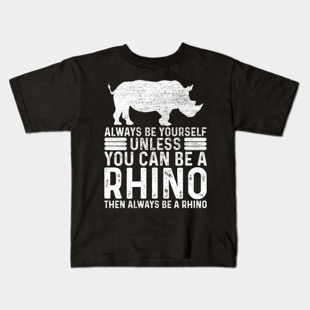 Always Be Yourself Unless You Can Be A Rhino T Shirt Always Be Yourself Unless You Can Be A Rhino T Shirt