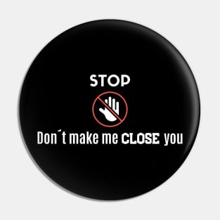 Stop! Don´t make me close you! Pin