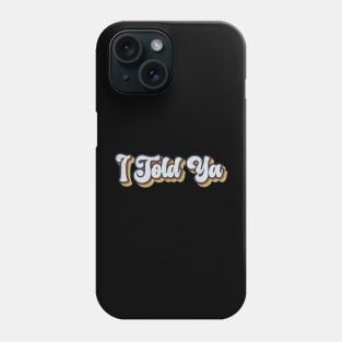 I Told Ya Phone Case