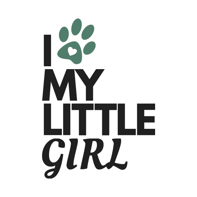 I Love My Little Girl - Dog Lover by authenticabrands