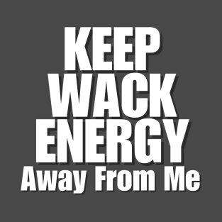 Keep Wack Energy Away From Me T-Shirt