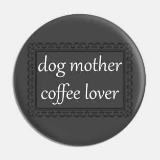 Dog Mother, Coffee Lover (White) Pin