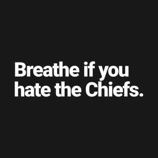 Breathe if you hate the Chiefs T-Shirt