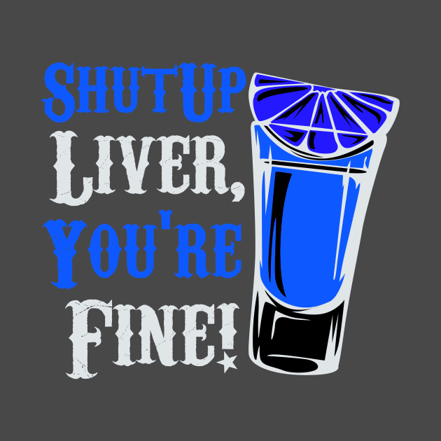 Shut Up Liver You're Fine Funny by Lin Watchorn 