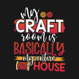 My Craft Room is Basically My Entire House T-Shirt