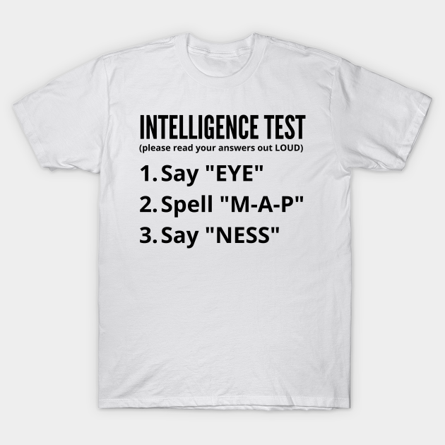 Intelligence Test Say Eye M A P Ness Funny Dad Joke Humor - Intelligence Test - T-Shirt | TeePublic Intelligence Test Say Eye M A P Ness Funny Dad Joke Humor - Intelligence Test - T-Shirt | TeePublic