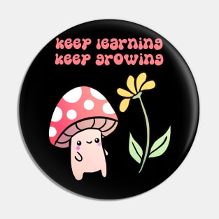 Keep learning keep growing a cute mushroom with a flower Pin