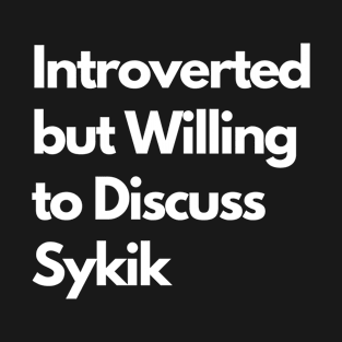 Introverted but Willing to Discuss Sykik T-Shirt