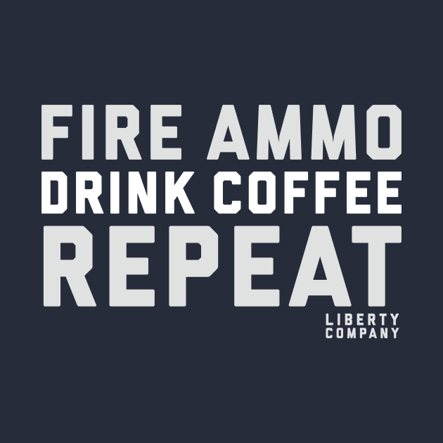 Fire Ammo. Drink Coffee. Repeat. by The_Liberty_Bros