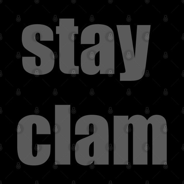 Stay Clam--Misspelled Calm Joke Design by FrenArt