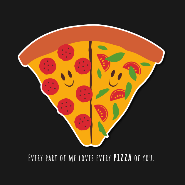 Every part of me love every pizza of you by Johnny