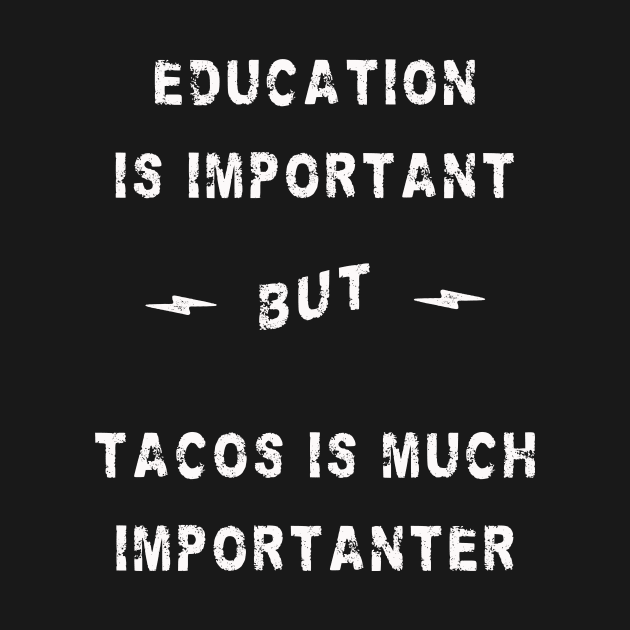 education is important - tacos are importanter by Kingrocker Clothing