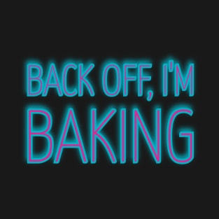 Back Off, I'm Baking Glow T-Shirt