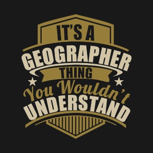 It's A GEOGRAPHER Thing You Wouldn't Understand Funny T-Shirt