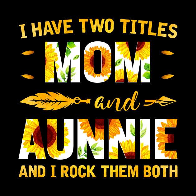 I Have Two Titles Mom And Aunnie Sunflower by Albatross