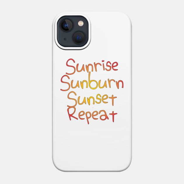 Sunrise Sunburn Sunset Repeat - Beach - Phone Case