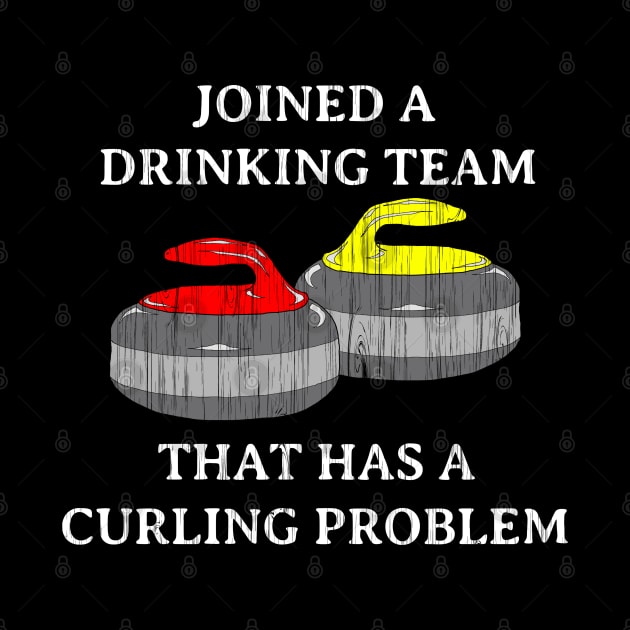 Funny Curling shirt DRINKING TEAM THAT HAS A CURLING PROBLEM by ScottyGaaDo by ScottyGaaDo