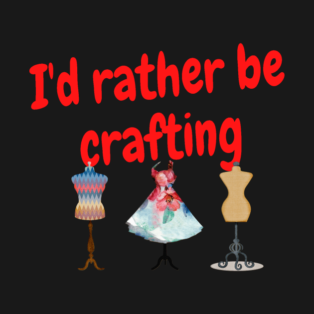 I'd rather be crafting by Darksun's Designs