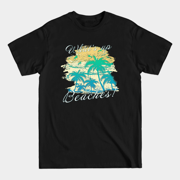 Discover What's up beaches! - Beaches - T-Shirt