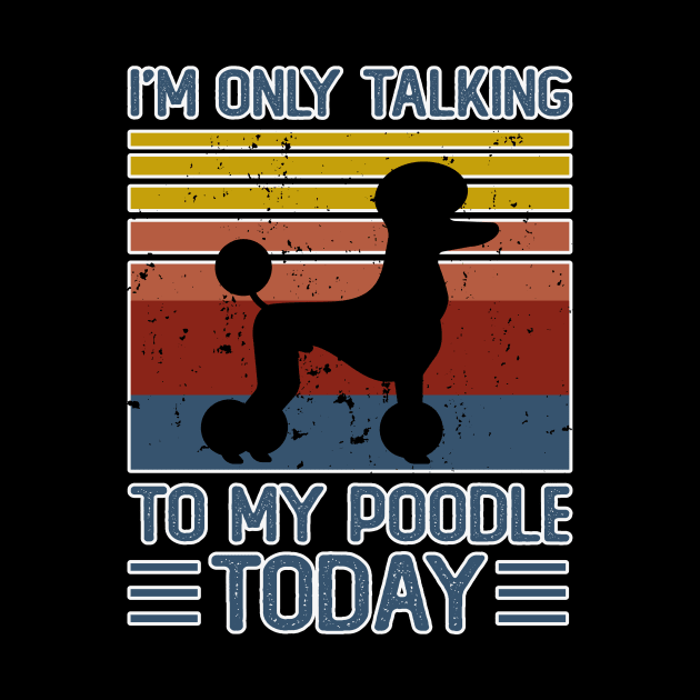 I'm Only Talking To My Poodle Todfay  T shirt For Women by Xamgi