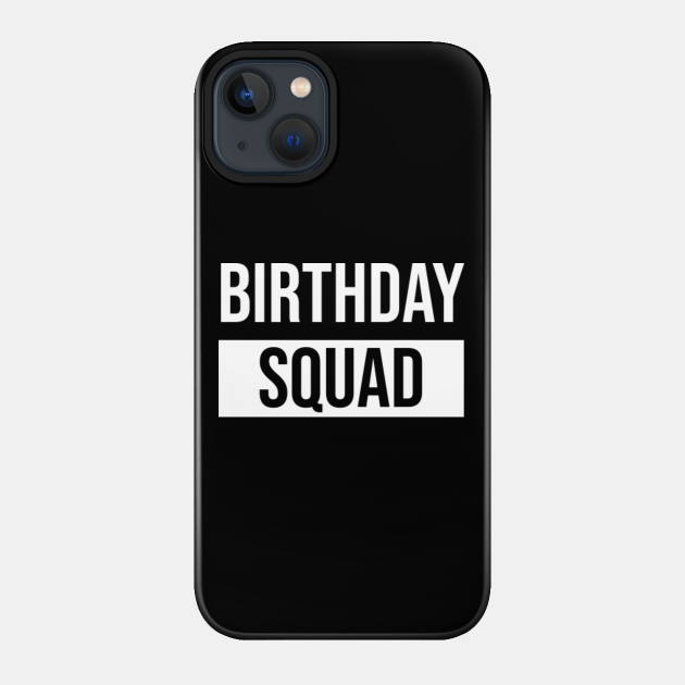 Birthday Squad - Birthday - Phone Case