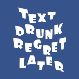 TEXT DRUNK REGRET LATER T-Shirt