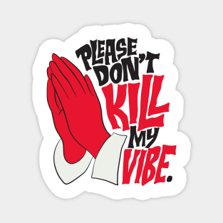 PLEASE DON'T KILL MY VIBE Magnet